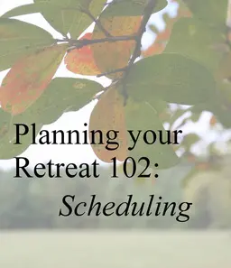 Plan Your Retreat 102: Scheduling  1 Picture